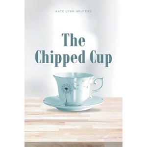 The Chipped Cup - by  Kate Lynn Winters (Paperback) - 1 of 1