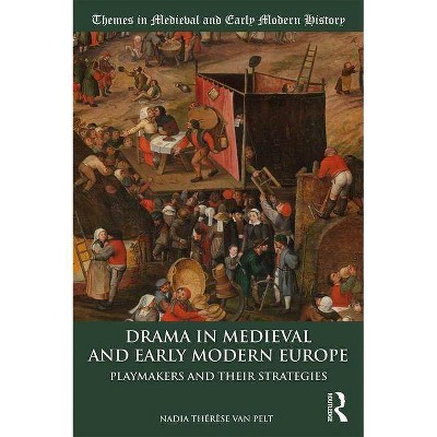 Drama in Medieval and Early Modern Europe - (Themes in Medieval and Early Modern History) by  Nadia Thérèse Van Pelt (Paperback)