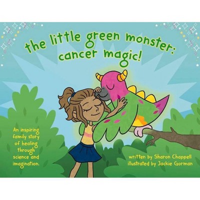 The Little Green Monster: Cancer Magic! - by  Sharon Chappell (Paperback)