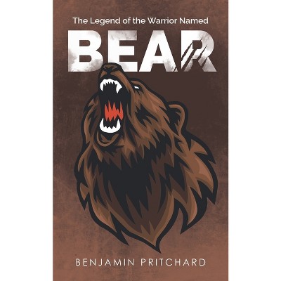The Legend of the Warrior Named Bear - by  Benjamin Pritchard (Paperback)
