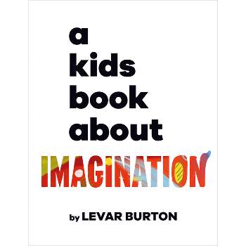 A Kids Book about Imagination - by  Levar Burton (Hardcover)