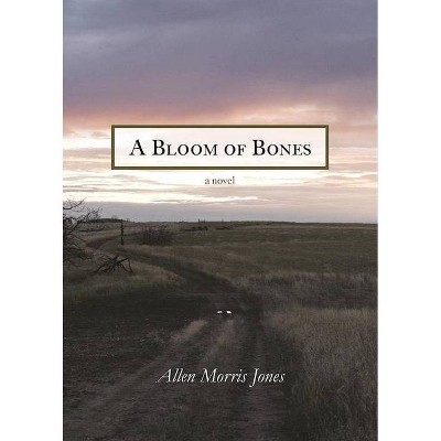 A Bloom of Bones - by  Allen Morris Jones (Paperback)