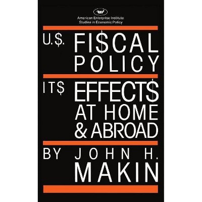 United States Fiscal Policy: Its Effects at Home and Abroad - (AEI Studies) by  John H Makin (Paperback)