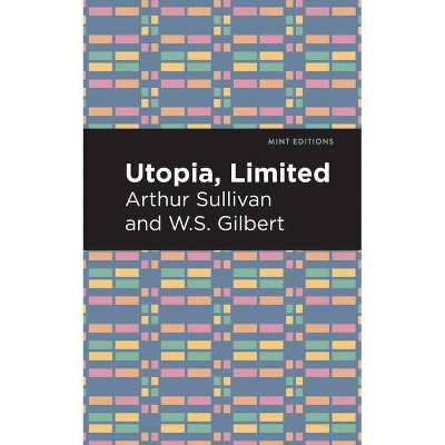 Utopia Limited - (Mint Editions) by  Arthur Sullivan and W S Gilbert (Paperback)