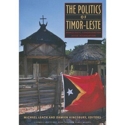 The Politics of Timor-Leste - (Studies on Southeast Asia) by  Michael Leach & Damien Kingsbury (Paperback)