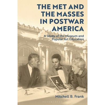 The Met and the Masses in Postwar America - by  Mitchell B Frank (Hardcover)