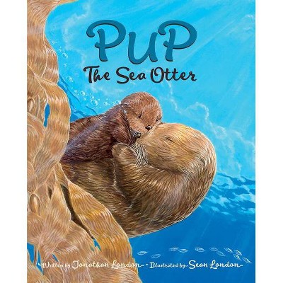 Pup the Sea Otter - by  Jonathan London (Paperback)