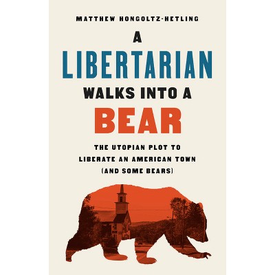 A Libertarian Walks Into a Bear - by  Matthew Hongoltz-Hetling (Hardcover)