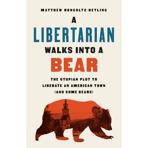 A Libertarian Walks Into a Bear - by  Matthew Hongoltz-Hetling (Hardcover) - 1 of 1