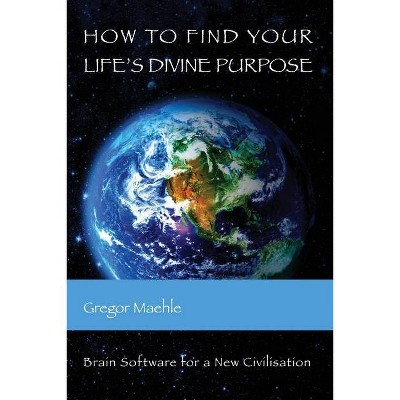 How To Find Your Life's Divine Purpose - by  Gregor Maehle (Paperback)