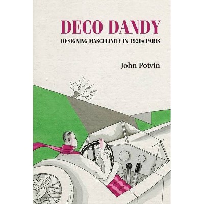 Deco Dandy - (Studies in Design and Material Culture) by  John Potvin (Hardcover)