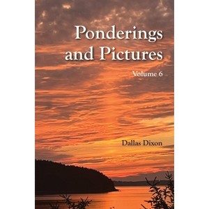 Pictures and Ponderings Vol. 6 - by  Dallas Dixon (Paperback) - 1 of 1