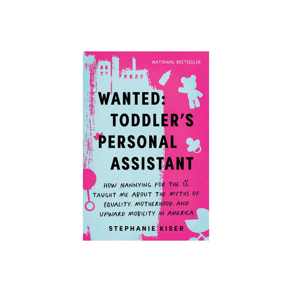 Wanted: Toddlers Personal Assistant - by Stephanie Kiser (Paperback)