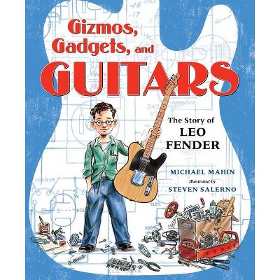 Gizmos, Gadgets, and Guitars: The Story of Leo Fender - by  Michael Mahin (Hardcover)