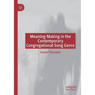 Meaning-Making in the Contemporary Congregational Song Genre - by  Daniel Thornton (Paperback)