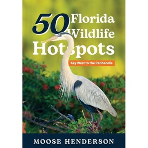 50 Florida Wildlife Hotspots - (50 Hotspots) by  Moose Henderson (Hardcover) - 1 of 1