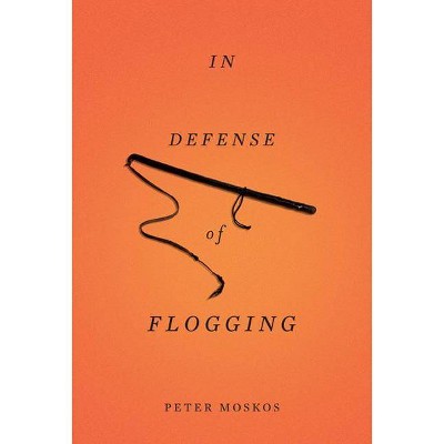 In Defense of Flogging - by  Peter Moskos (Paperback)