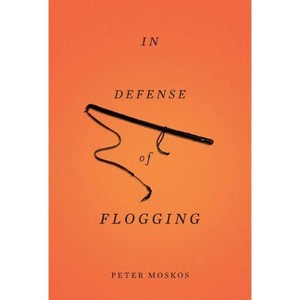 In Defense of Flogging - by  Peter Moskos (Paperback) - 1 of 1
