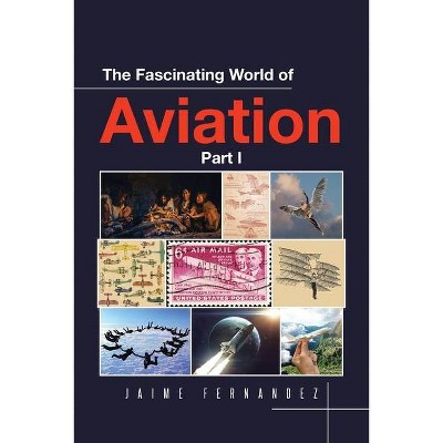 The Fascinating World of Aviation - by  Jaime Fernandez (Paperback)