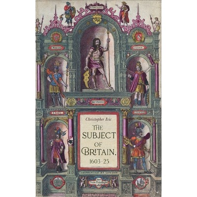 The Subject of Britain, 1603-25 - (Manchester University Press) by  Christopher IVIC (Paperback)