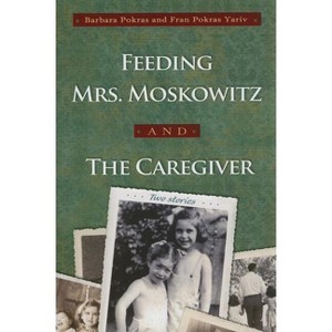 Feeding Mrs. Moskowitz and the Caregiver - (Library of Modern Jewish Literature) by  Barbara Pokras & Fran Pokras Yaris (Paperback) - 1 of 1