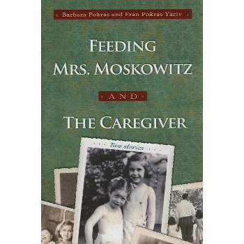 Feeding Mrs. Moskowitz and the Caregiver - (Library of Modern Jewish Literature) by  Barbara Pokras & Fran Pokras Yaris (Paperback)