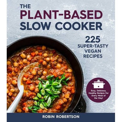 The Plant-Based Slow Cooker - by  Robin Robertson (Paperback)