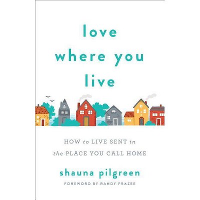 Love Where You Live - by  Shauna Pilgreen (Paperback)