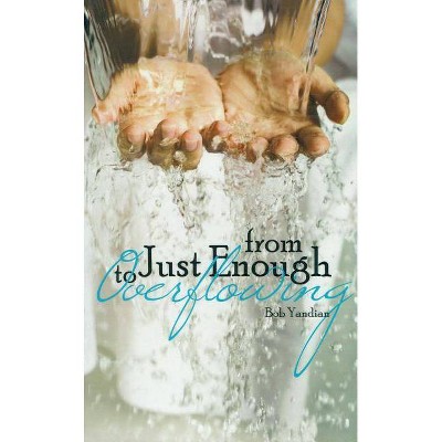 From Just Enough to Overflowing - by  Bob Yandian (Paperback)