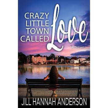 Crazy Little Town Called Love - by  Jill Hannah Anderson (Paperback)