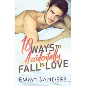 10 Ways to Accidentally Fall in Love - by  Emmy Sanders (Paperback) - 1 of 1