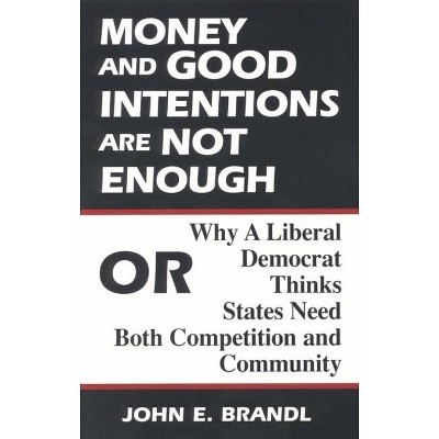 Money and Good Intentions Are Not Enough - by  John E Brandl (Paperback)
