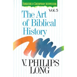 The Art of Biblical History - (Foundations of Contemporary Interpretation) by  V Philips Long (Paperback) - 1 of 1