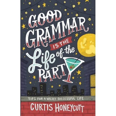 Good Grammar is the Life of the Party - by  Curtis Honeycutt (Paperback)