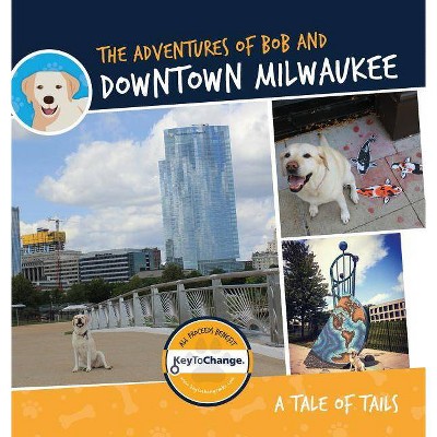 The Adventures of Bob and Downtown Milwaukee - by  Dj Shawna (Hardcover)