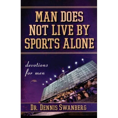 Man Does Not Live by Sports Alone - by  Dennis Swanberg (Paperback)