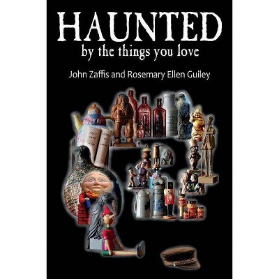 Haunted by the Things You Love - by  John Zaffis & Rosemary Ellen Guiley (Paperback)