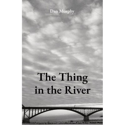 The Thing in the River - by  Dan Murphy (Paperback)