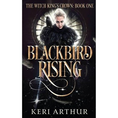 Blackbird Rising - (The Witch King's Crown) by  Keri Arthur (Paperback)