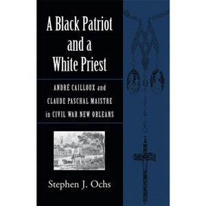 A Black Patriot and a White Priest - (Conflicting Worlds: New Dimensions of the American Civil War) by  Stephen J Ochs (Paperback) - 1 of 1
