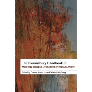 The Bloomsbury Handbook of Modern Chinese Literature in Translation - (Bloomsbury Handbooks) by  Cosima Bruno & Lucas Klein & Chris Song (Hardcover) - 1 of 1