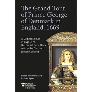 The Grand Tour of Prince George of Denmark in England, 1669 - (Translatio) by  Sara Ayres (Hardcover) - 1 of 1