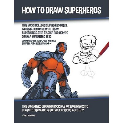 How to Draw Superheros (This Book Includes Superhero Girls, Information on How to Draw Superheros Step by Step and How to Draw a Superhero in 3D)