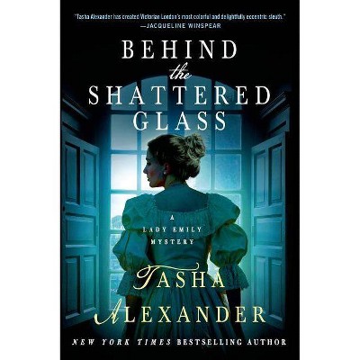 Behind the Shattered Glass - (Lady Emily Mysteries) by  Tasha Alexander (Paperback)