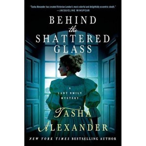 Behind the Shattered Glass - (Lady Emily Mysteries) by  Tasha Alexander (Paperback) - 1 of 1