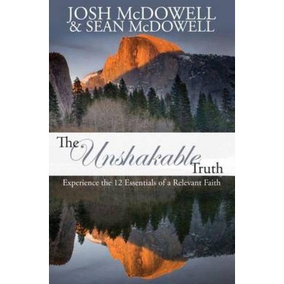 The Unshakable Truth - by  Josh McDowell & Sean McDowell (Paperback)