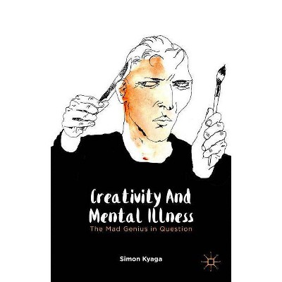 Creativity and Mental Illness - by  S Kyaga (Hardcover)