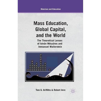 Mass Education, Global Capital, and the World - (Marxism and Education) by  T Griffiths & R Imre (Paperback)