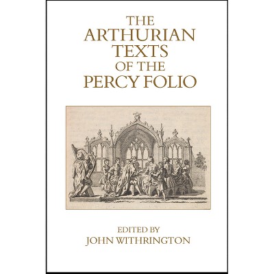The Arthurian Texts of the Percy Folio - (Exeter Medieval Texts and Studies) by  John Withrington (Paperback)