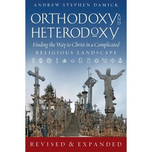 Orthodoxy and Heterodoxy - 2nd Edition by  Andrew S Damick (Paperback) - 1 of 1